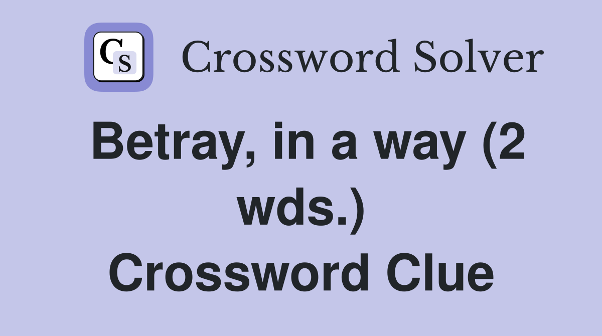 Betray, in a way (2 wds.) Crossword Clue
