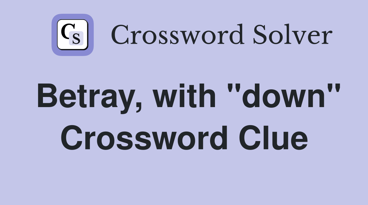 Betray, with "down" Crossword Clue