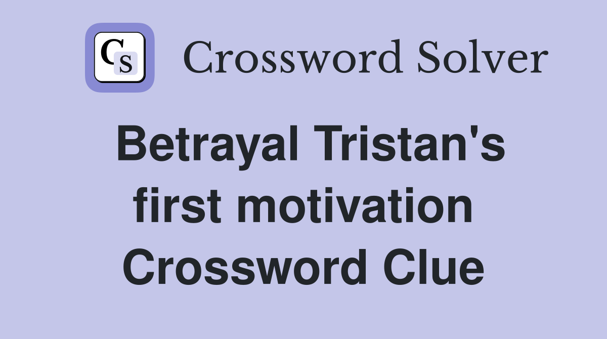 Betrayal Tristan's first motivation Crossword Clue