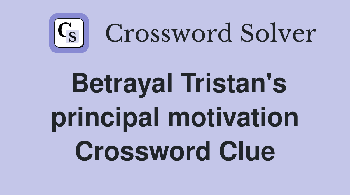 Betrayal Tristan's principal motivation Crossword Clue