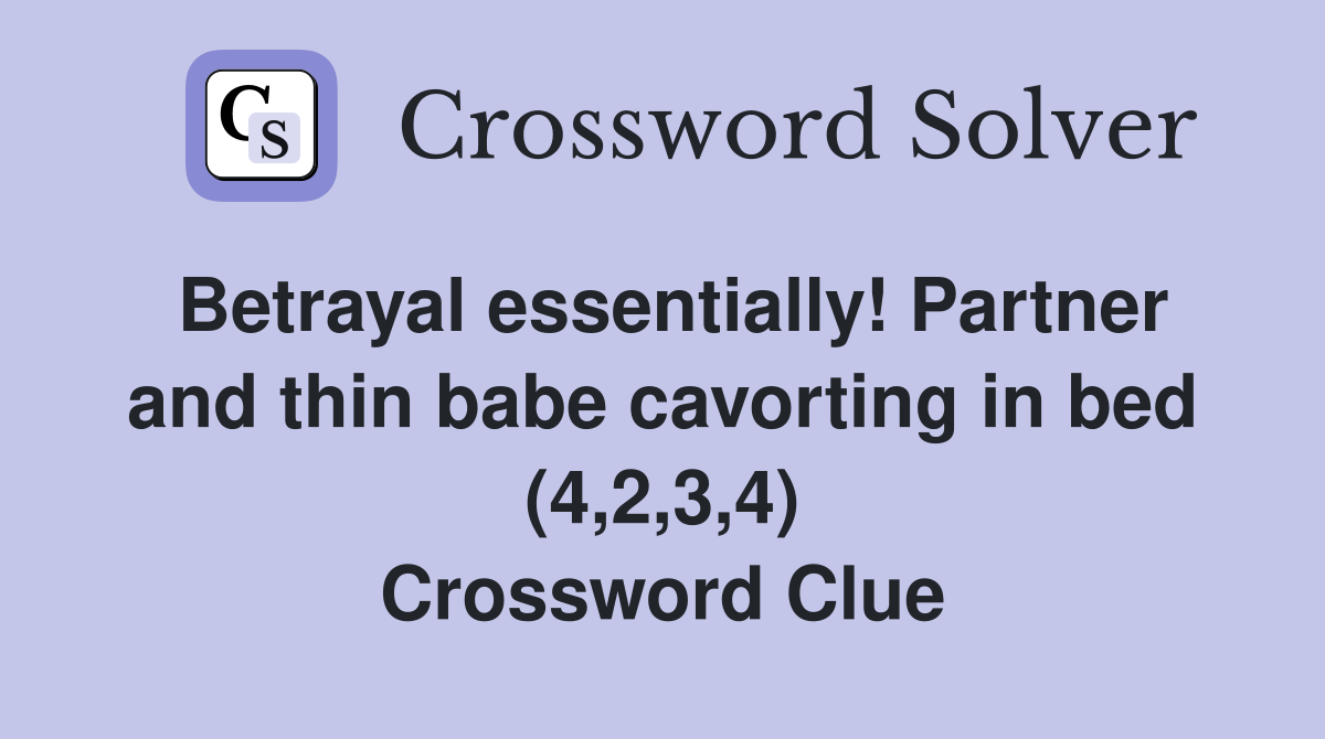 Betrayal essentially! Partner and thin babe cavorting in bed (4,2,3,4) Crossword Clue