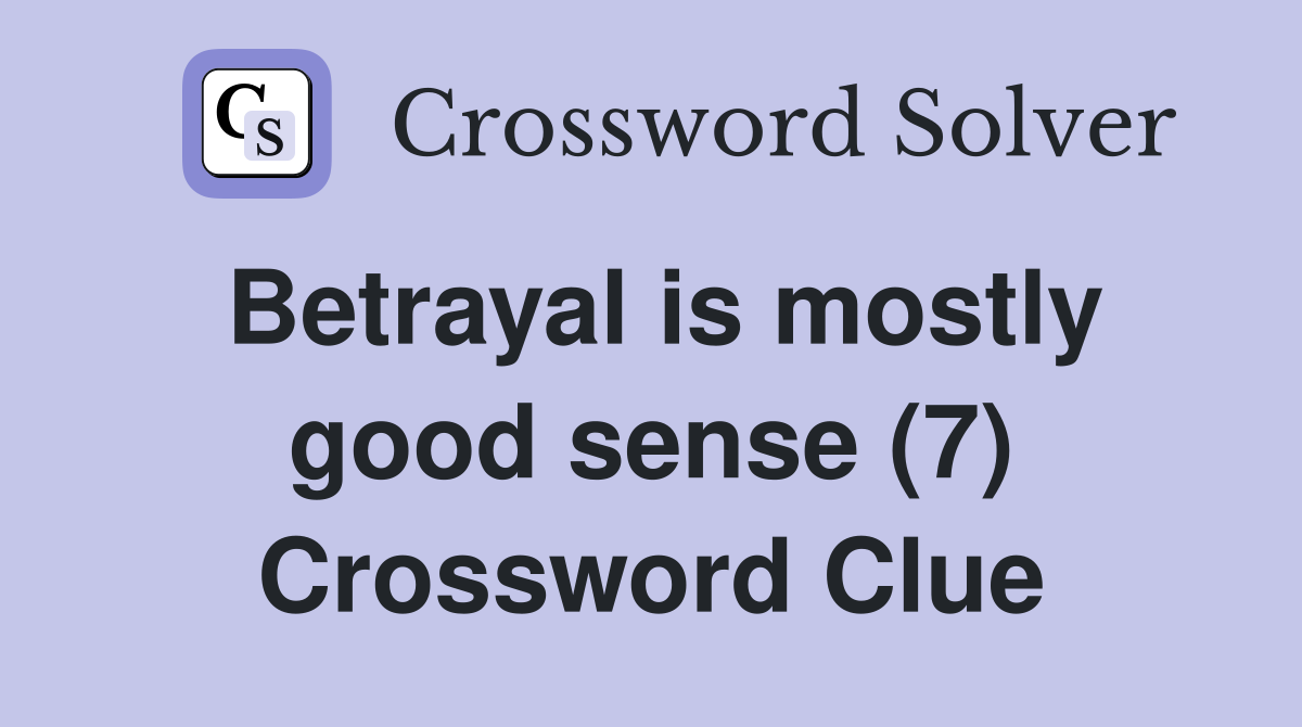 Betrayal is mostly good sense (7) Crossword Clue