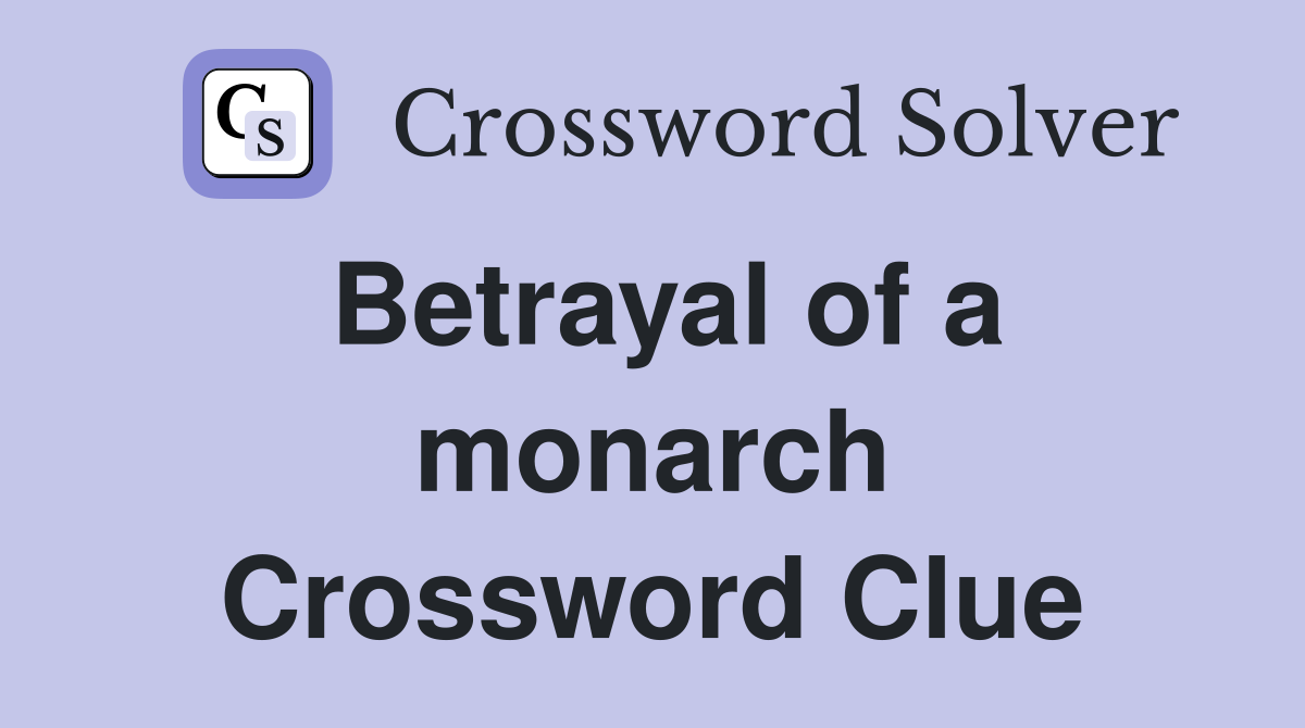 Betrayal of a monarch Crossword Clue