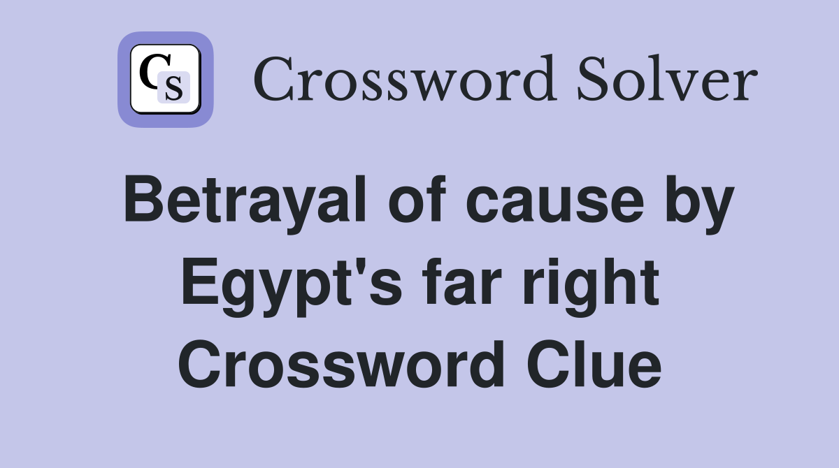 Betrayal of cause by Egypt's far right Crossword Clue