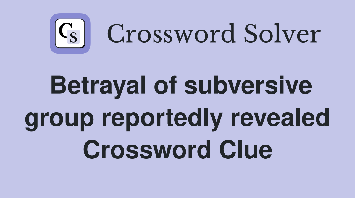 Betrayal of subversive group reportedly revealed Crossword Clue