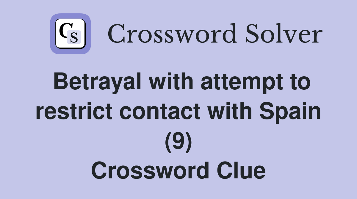 Betrayal with attempt to restrict contact with Spain (9) Crossword Clue