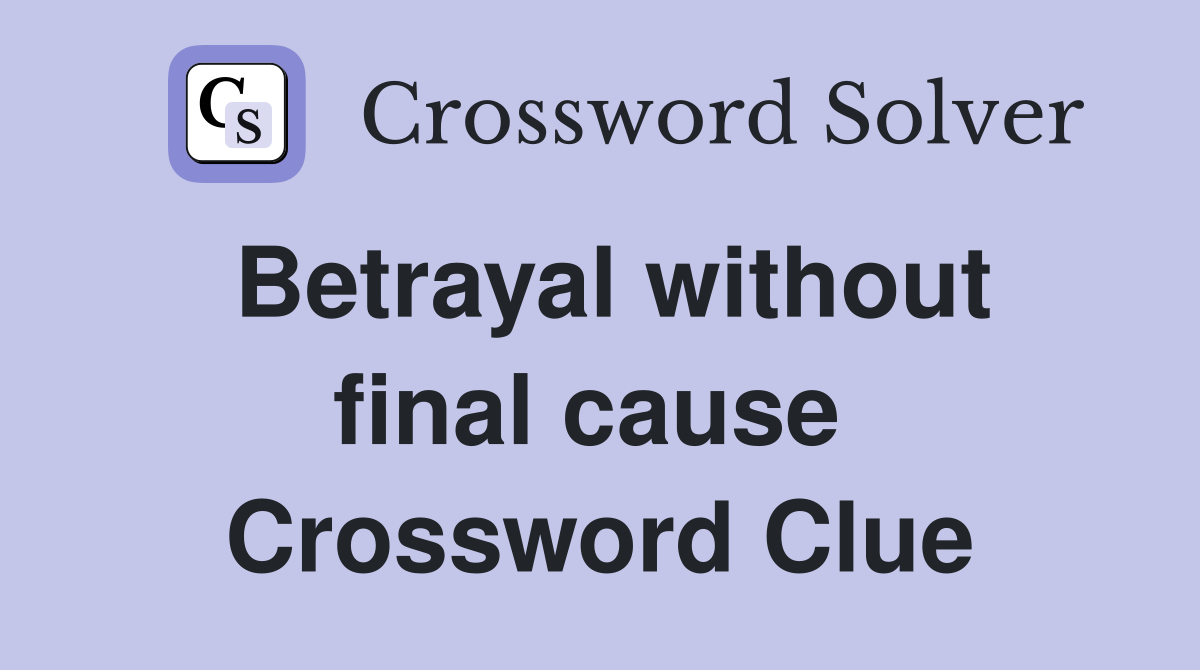 Betrayal without final cause  Crossword Clue