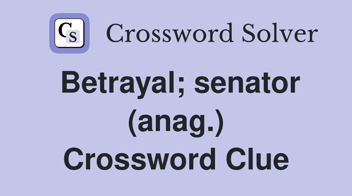 Betrayal; senator (anag.) Crossword Clue