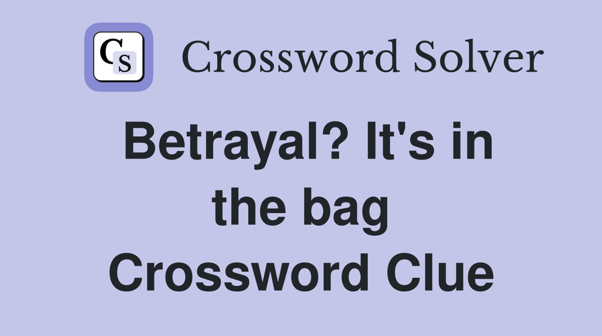 Betrayal? It's in the bag Crossword Clue