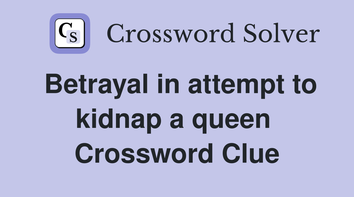 Betrayal in attempt to kidnap a queen  Crossword Clue
