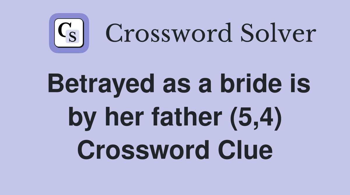 Betrayed as a bride is by her father (5,4) Crossword Clue