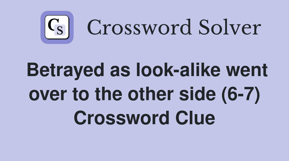 Betrayed as look-alike went over to the other side (6-7) Crossword Clue