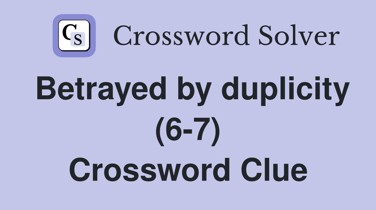 Betrayed by duplicity (6-7) Crossword Clue