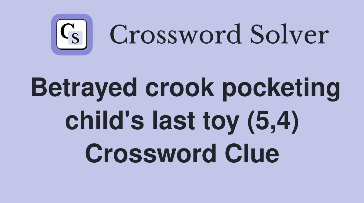 Betrayed crook pocketing child's last toy (5,4) Crossword Clue