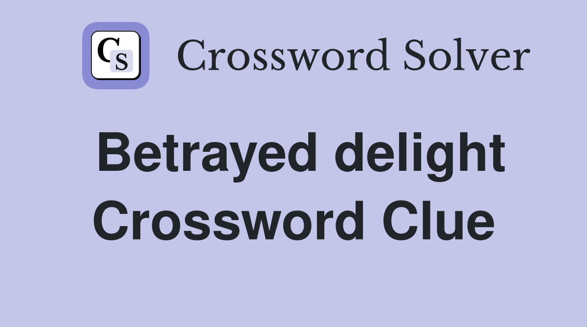 Betrayed delight Crossword Clue