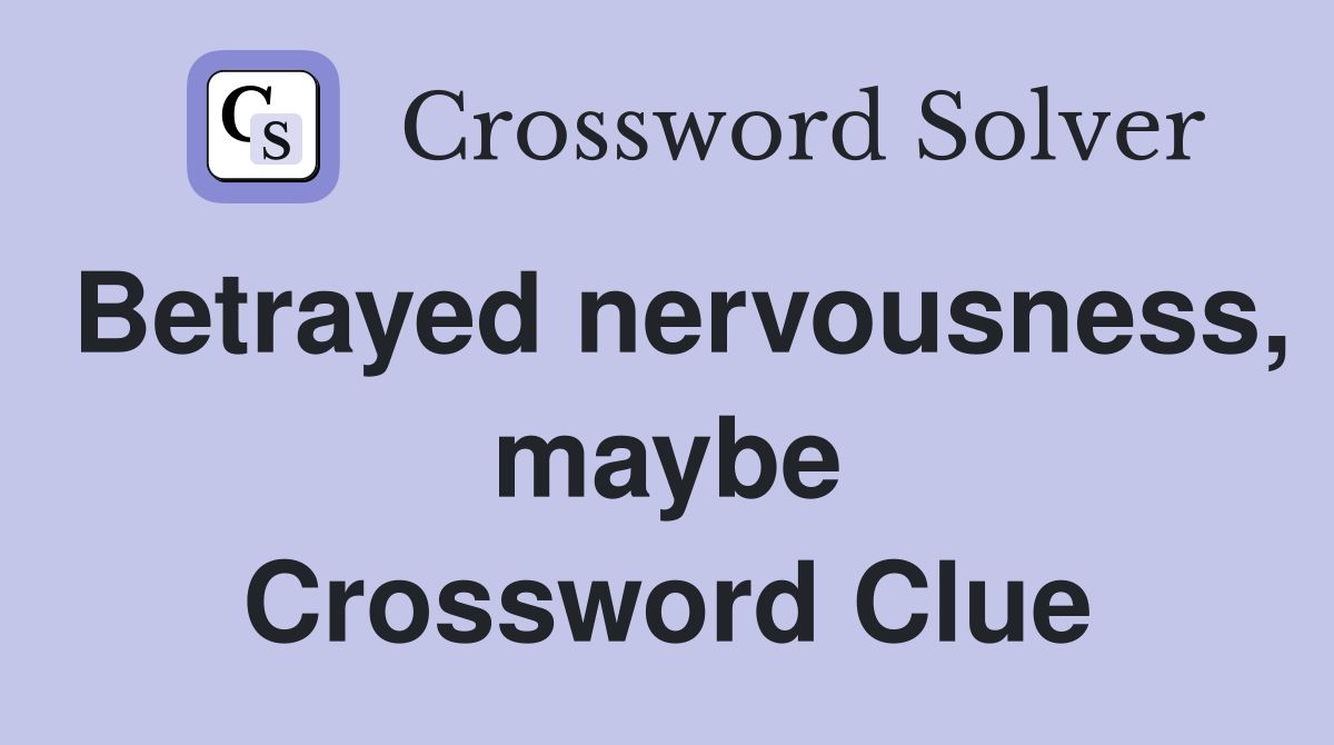 Betrayed nervousness, maybe Crossword Clue