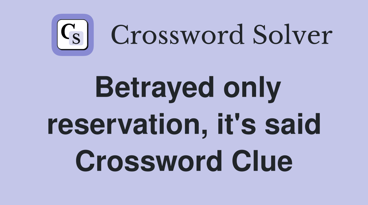 Betrayed only reservation, it's said Crossword Clue