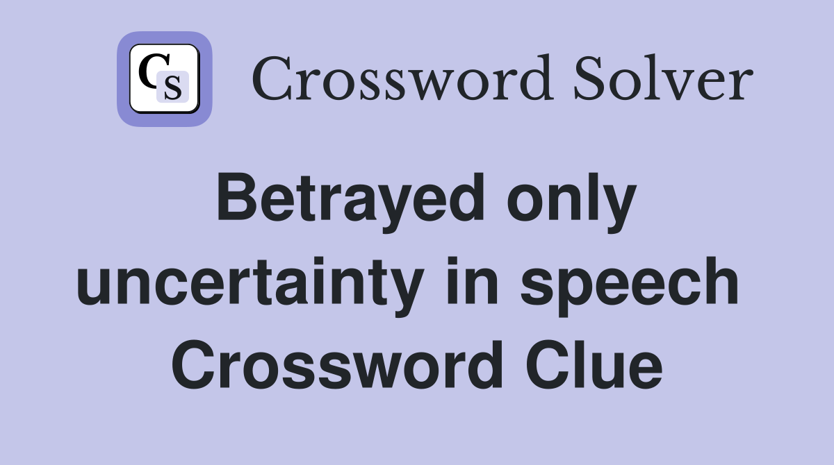 Betrayed only uncertainty in speech  Crossword Clue