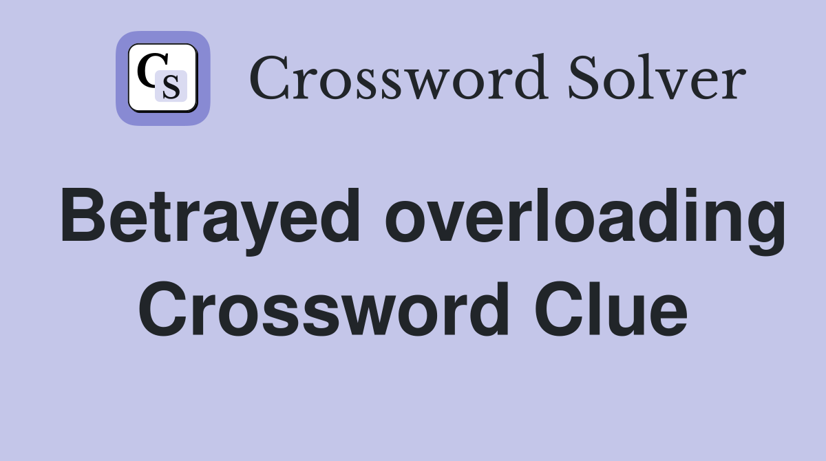 Betrayed overloading Crossword Clue