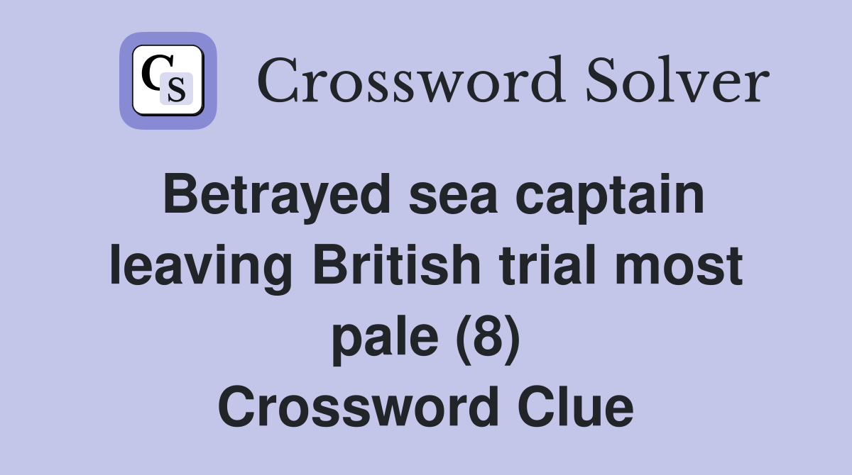 Betrayed sea captain leaving British trial most pale (8) Crossword Clue