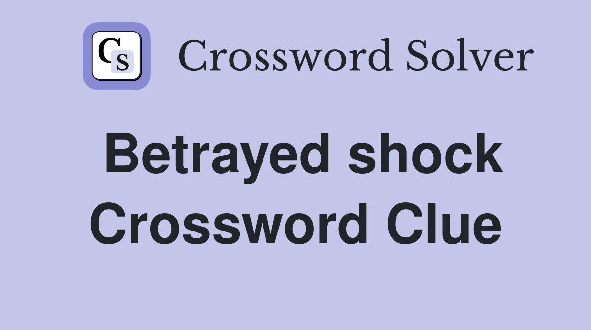 Betrayed shock Crossword Clue