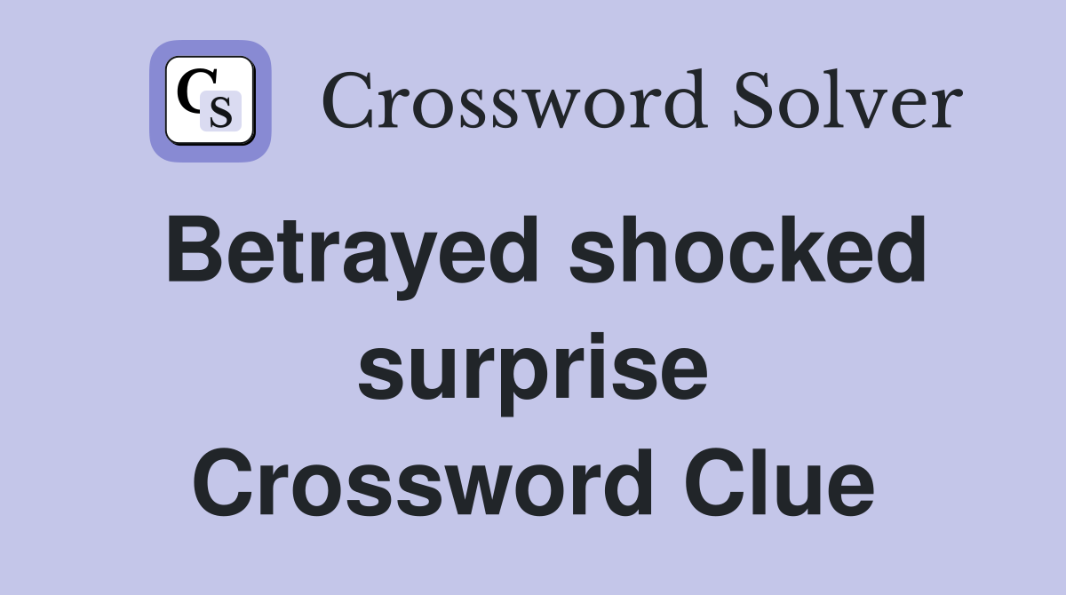 Betrayed shocked surprise Crossword Clue