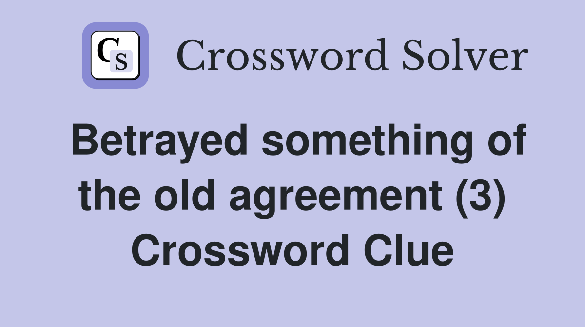 Betrayed something of the old agreement (3) Crossword Clue