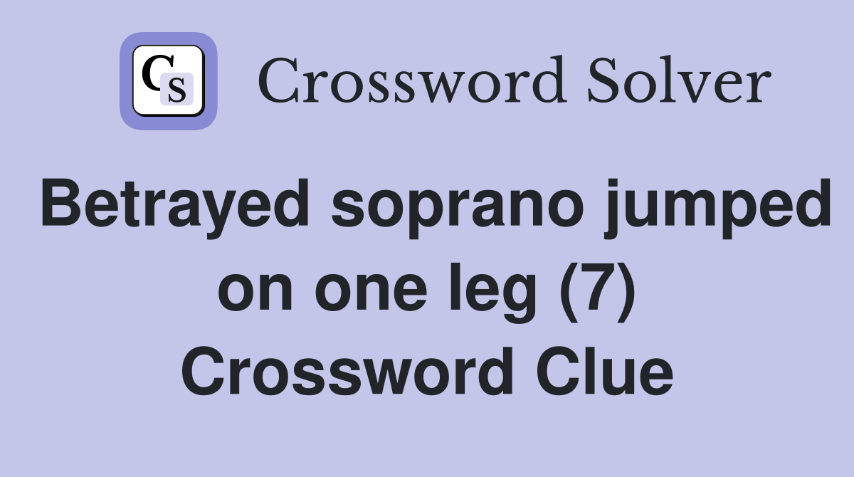 Betrayed soprano jumped on one leg (7) Crossword Clue