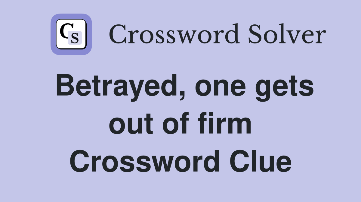 Betrayed, one gets out of firm Crossword Clue