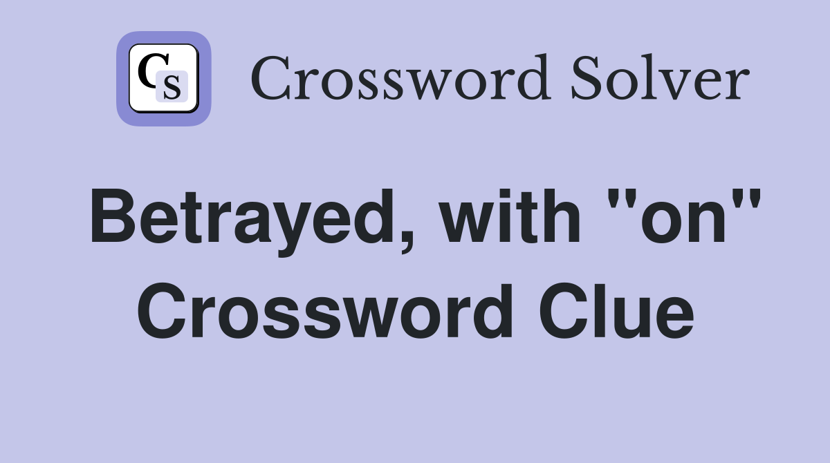 Betrayed, with "on" Crossword Clue