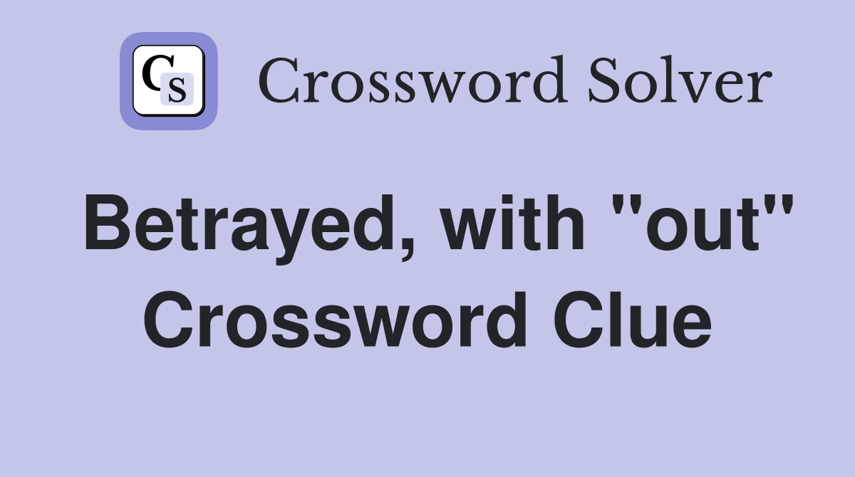 Betrayed, with "out" Crossword Clue