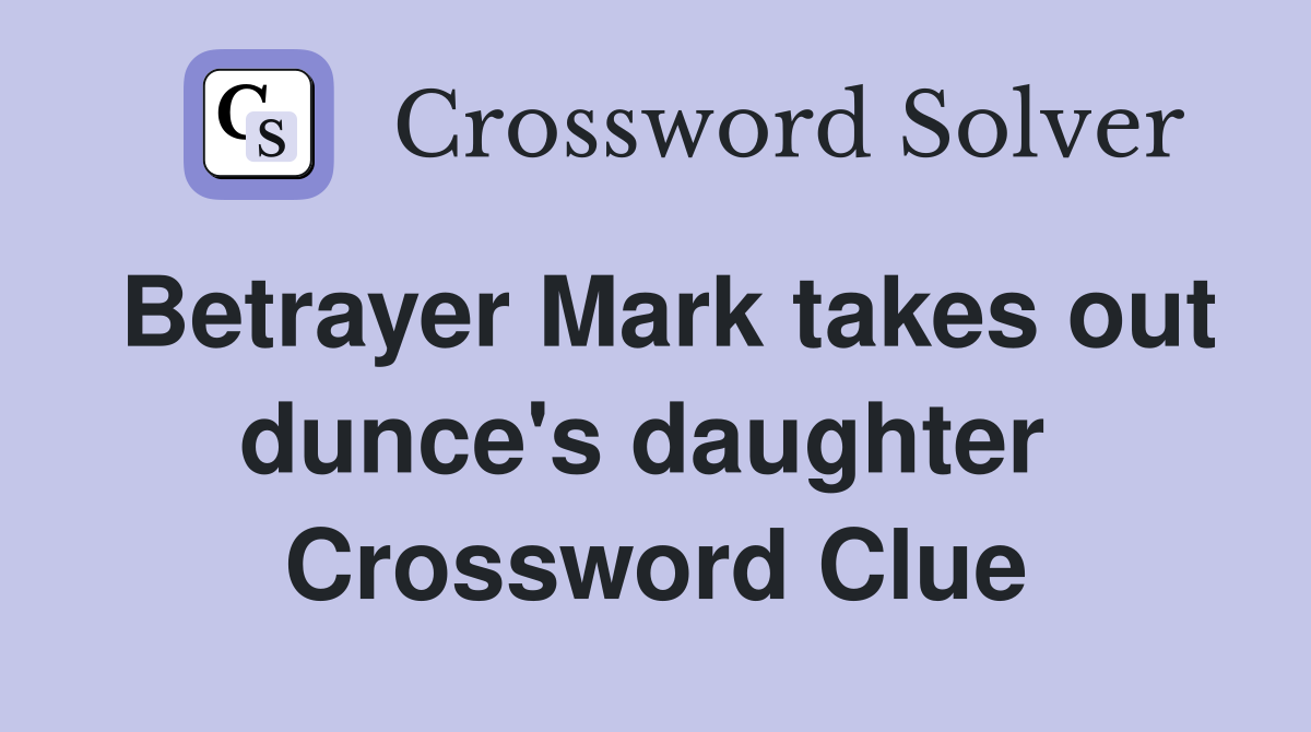 Betrayer Mark takes out dunce's daughter  Crossword Clue