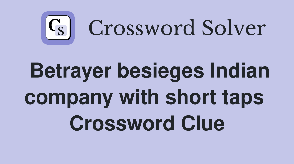 Betrayer besieges Indian company with short taps  Crossword Clue