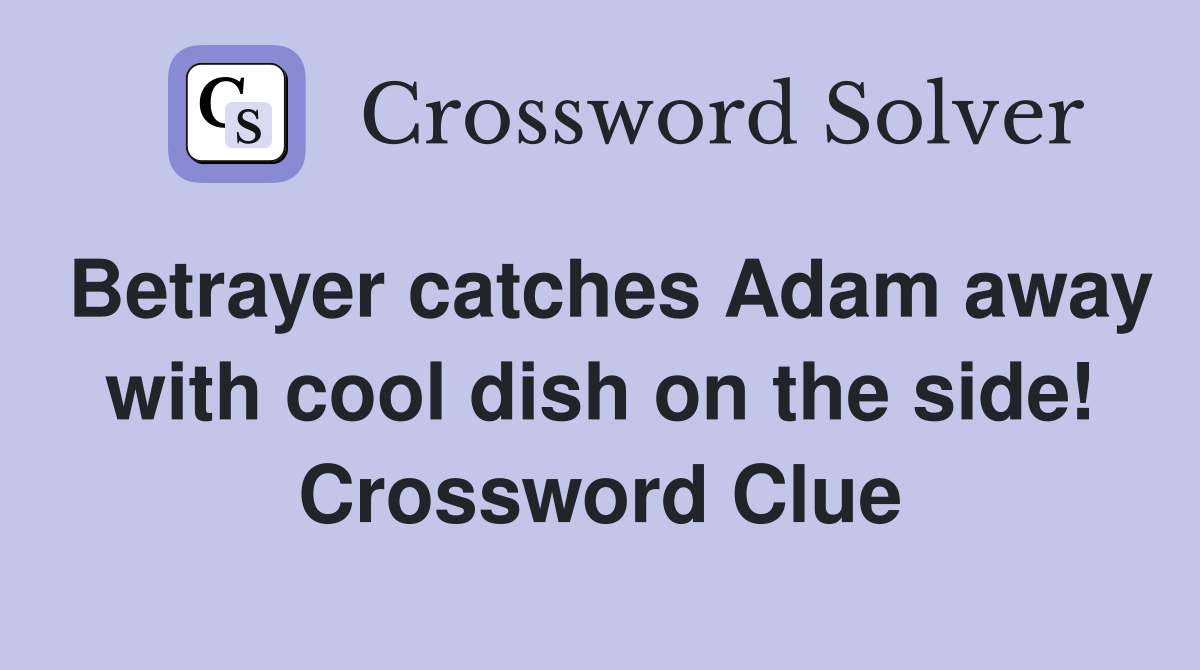 Betrayer catches Adam away with cool dish on the side! Crossword Clue