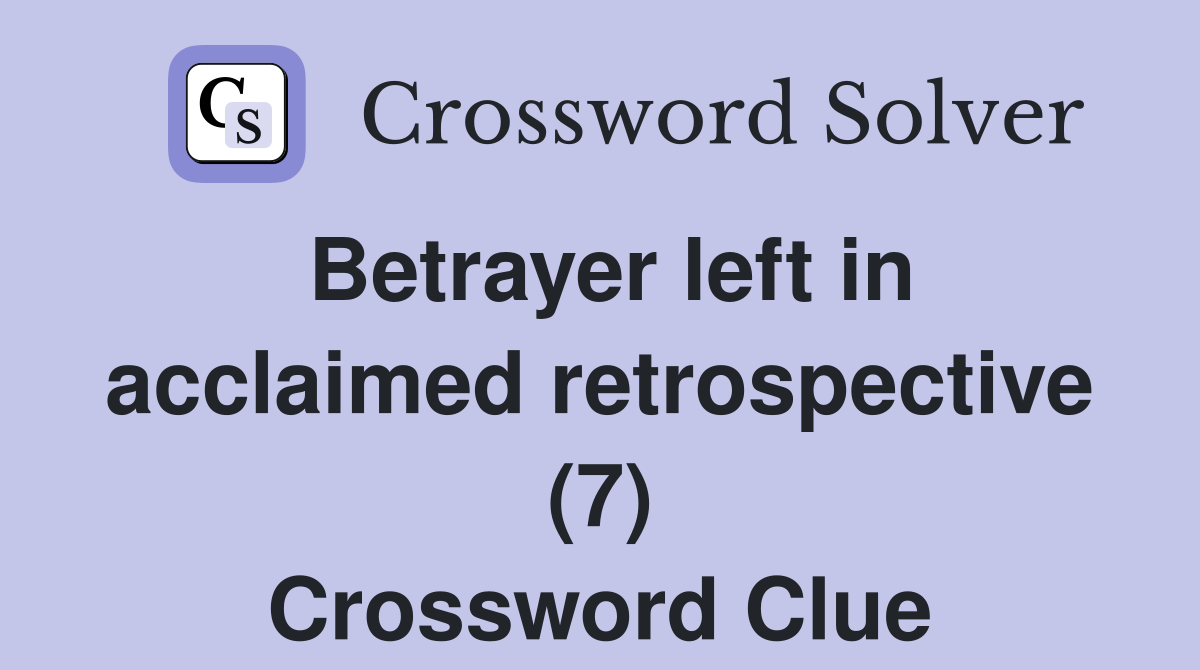 Betrayer left in acclaimed retrospective (7) Crossword Clue