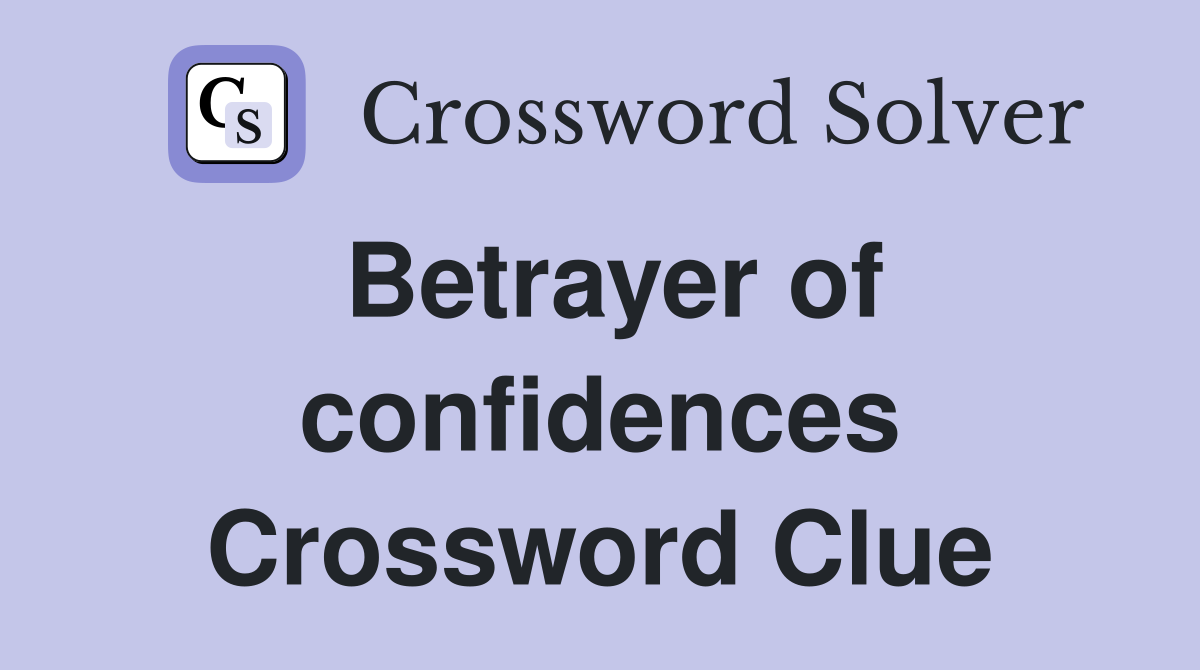 Betrayer of confidences Crossword Clue