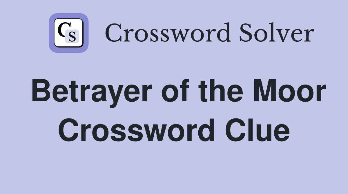 Betrayer of the Moor Crossword Clue
