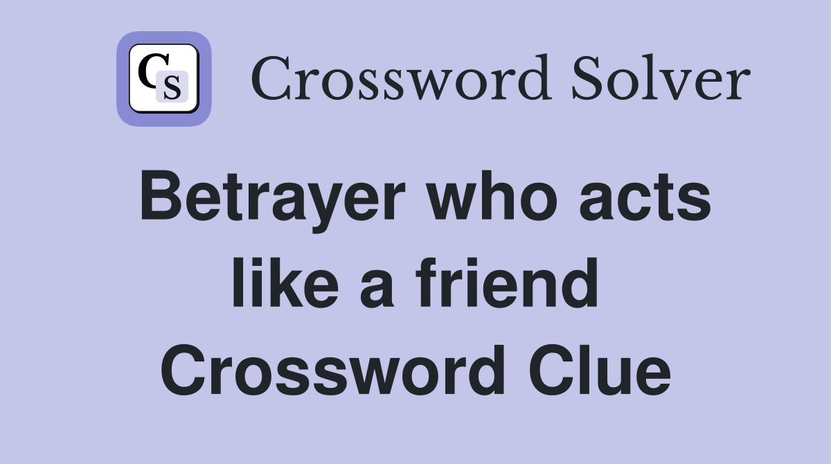 Betrayer who acts like a friend Crossword Clue