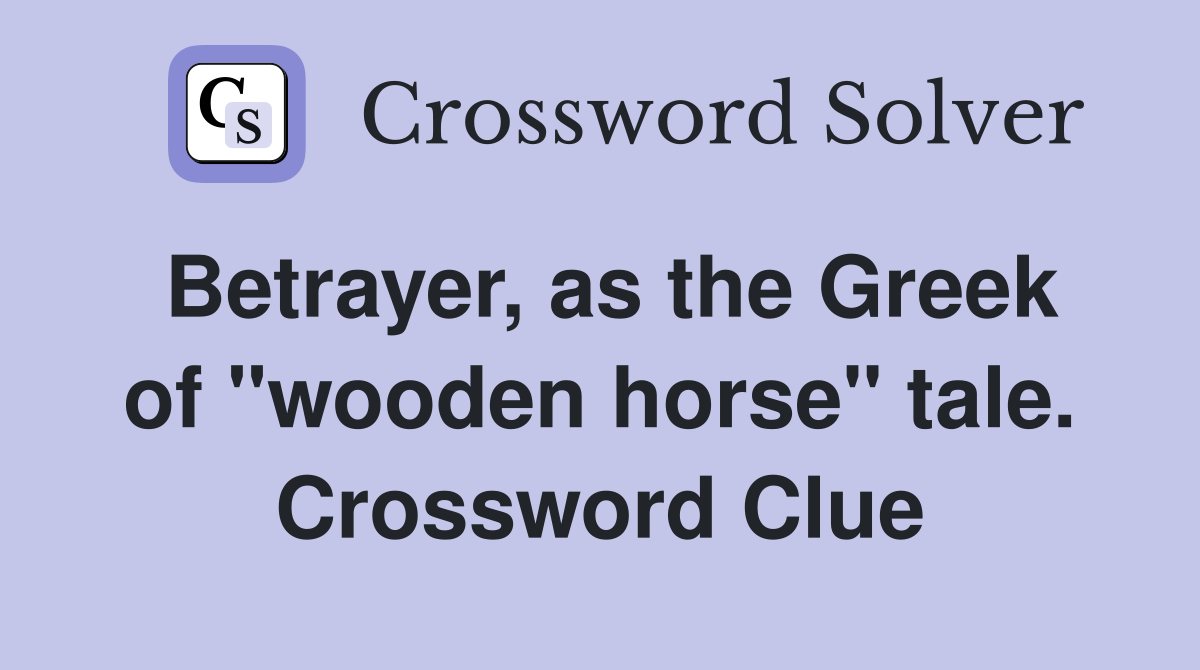 Betrayer, as the Greek of "wooden horse" tale. Crossword Clue