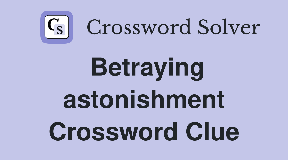 Betraying astonishment Crossword Clue