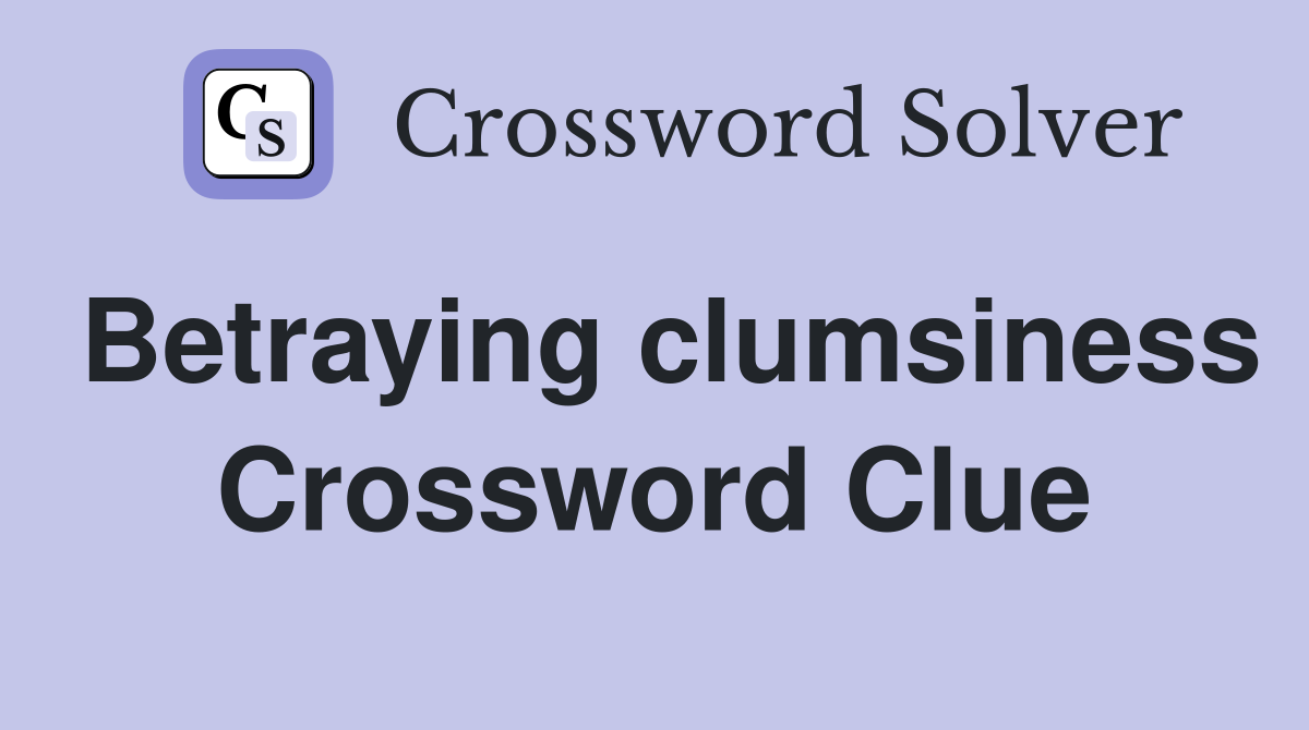 Betraying clumsiness Crossword Clue