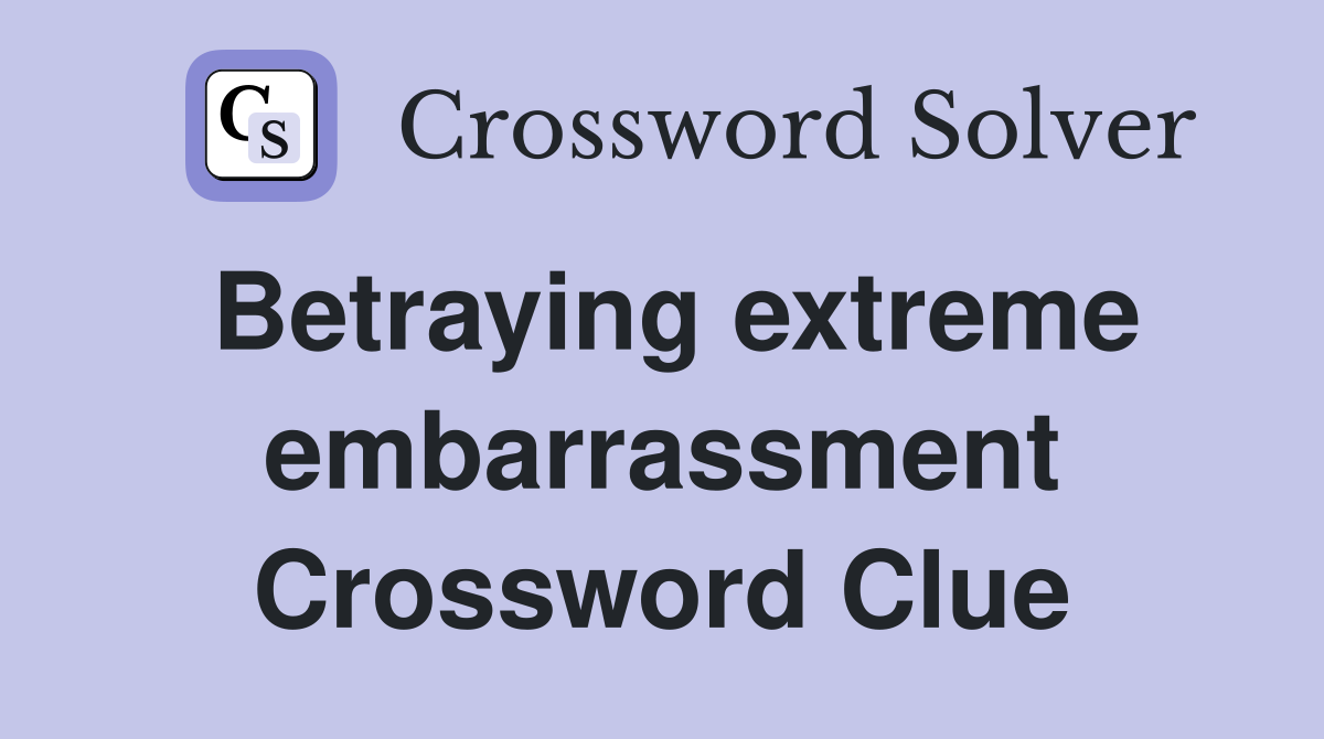 Betraying extreme embarrassment Crossword Clue