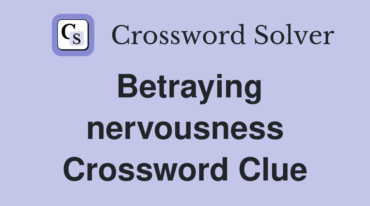 Betraying nervousness Crossword Clue