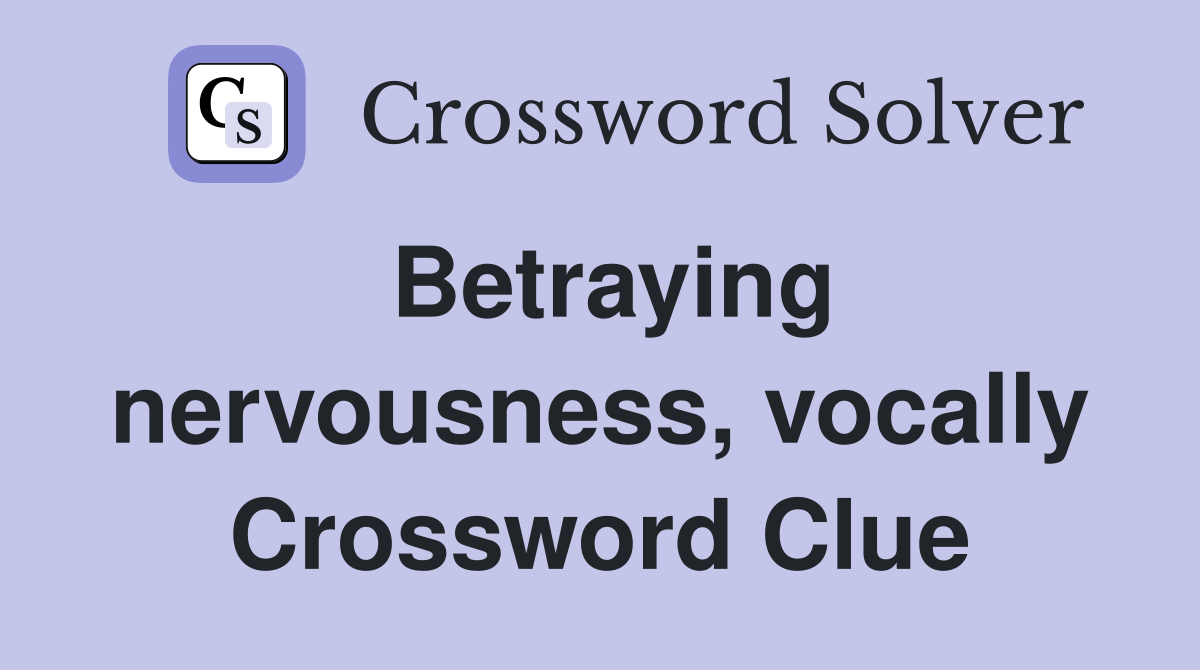Betraying nervousness, vocally Crossword Clue