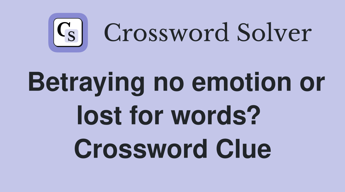Betraying no emotion or lost for words?  Crossword Clue