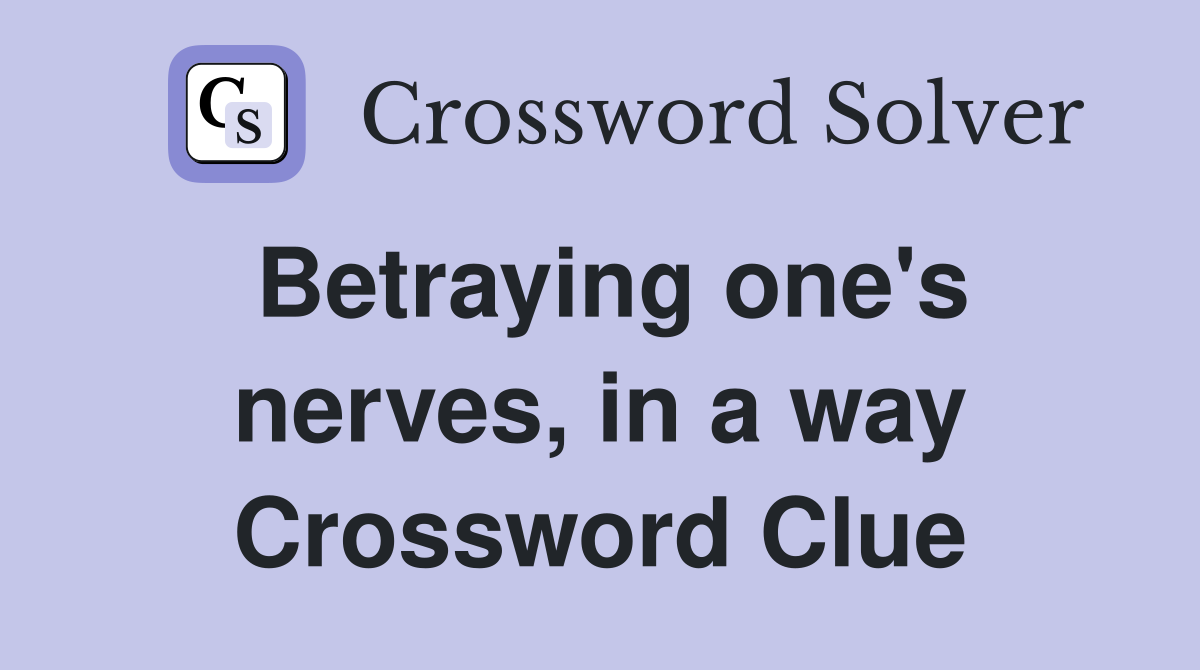 Betraying one's nerves, in a way Crossword Clue