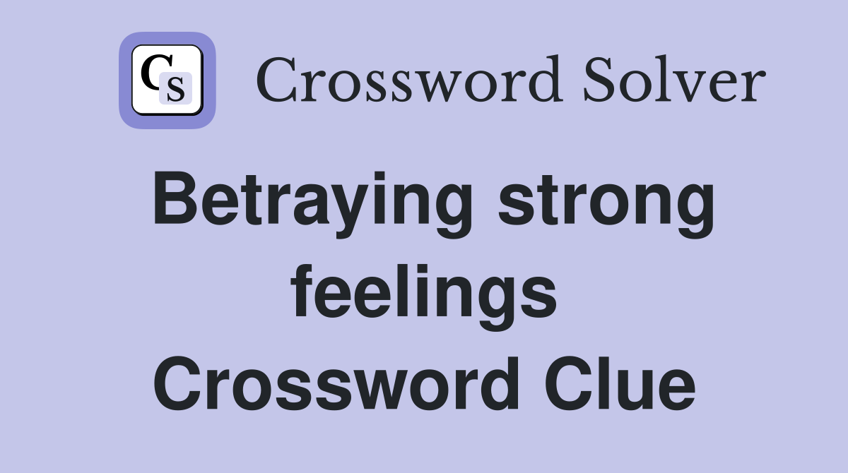 Betraying strong feelings Crossword Clue