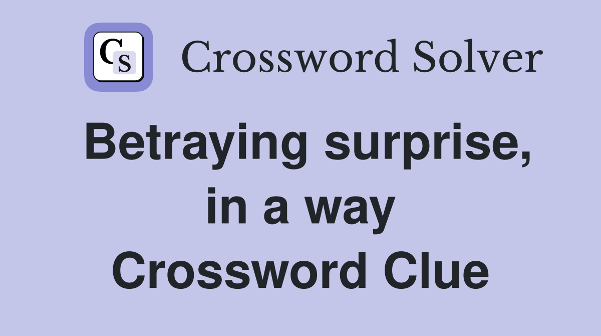 Betraying surprise, in a way Crossword Clue