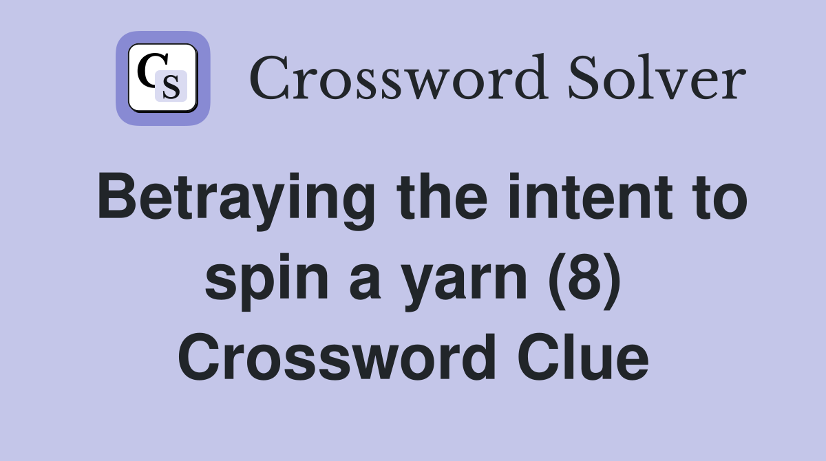 Betraying the intent to spin a yarn (8) Crossword Clue