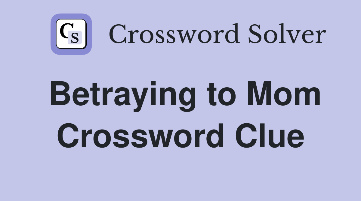 Betraying to Mom Crossword Clue